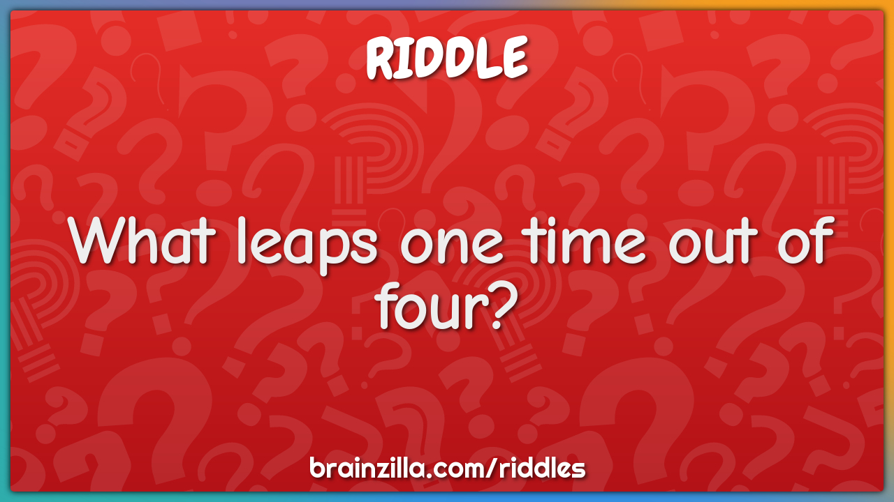 What Leaps One Time Out Of Four? - Riddle &amp;amp; Answer - Brainzilla intended for Brainzilla Logic Puzzles Printable